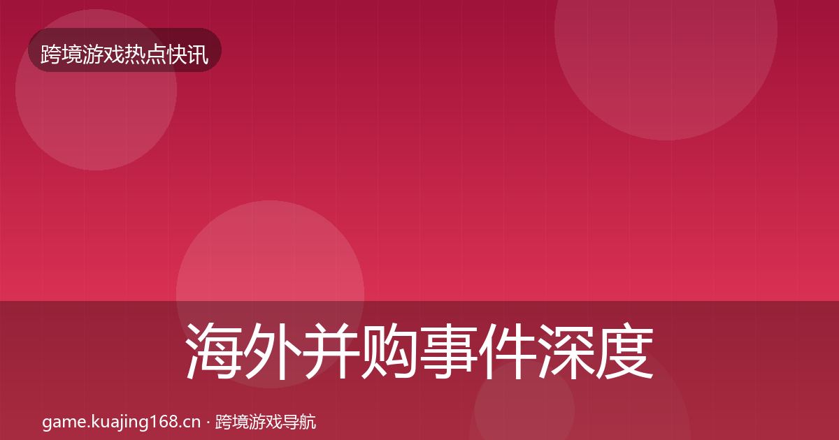 海外并购事件深度解读全攻略·第819篇
