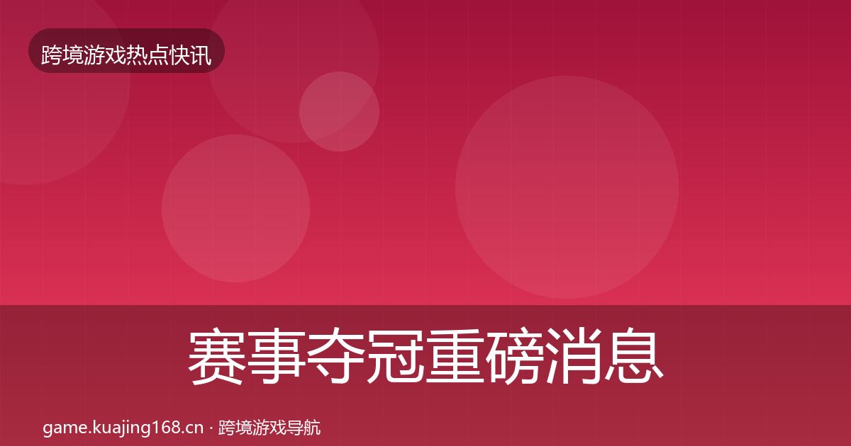 赛事夺冠重磅消息实践指南·第825篇