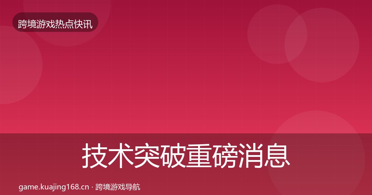 技术突破重磅消息要点梳理·第825篇