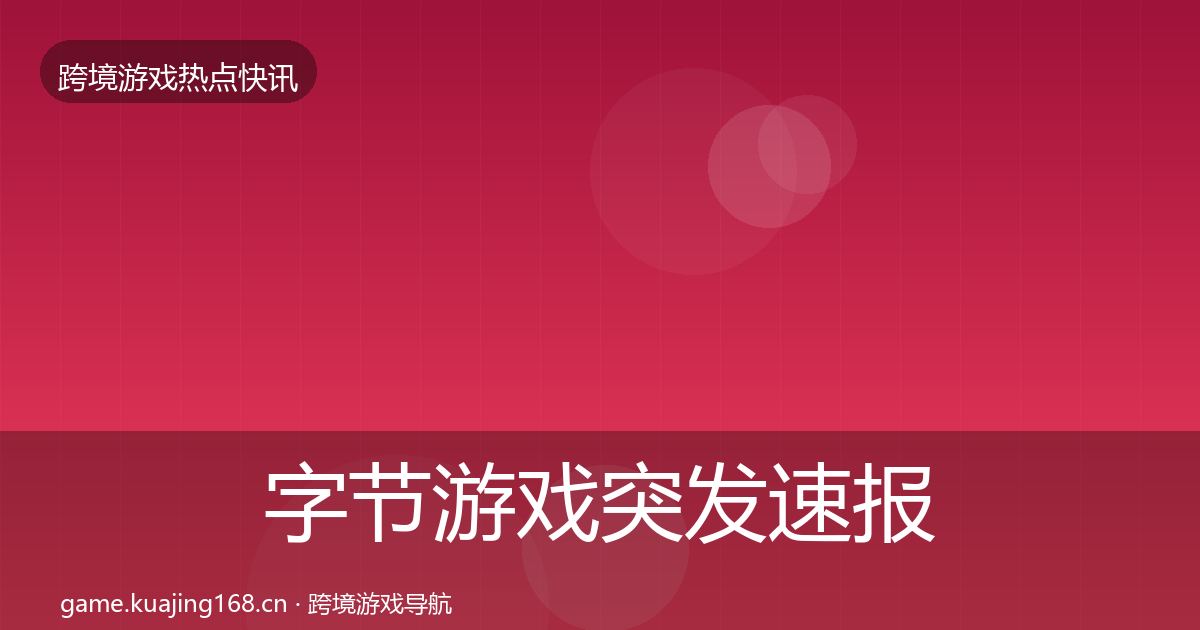 字节游戏突发速报实践指南·第832篇