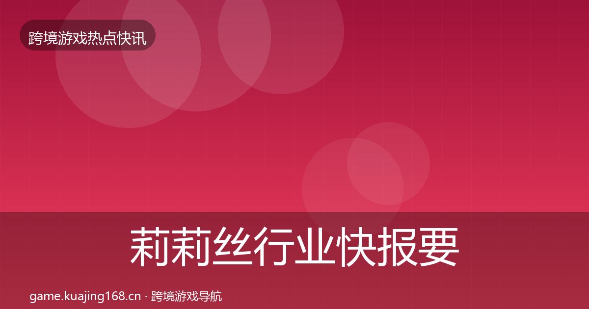 莉莉丝行业快报要点梳理·第836篇