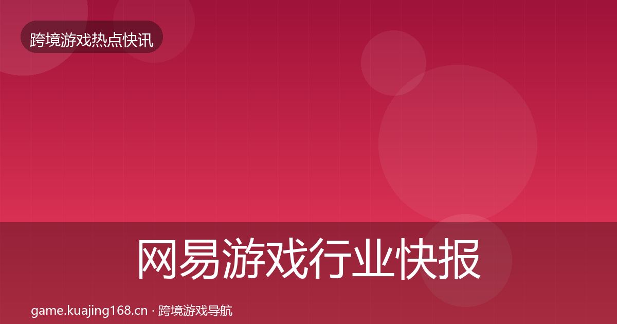 网易游戏行业快报全攻略·第837篇