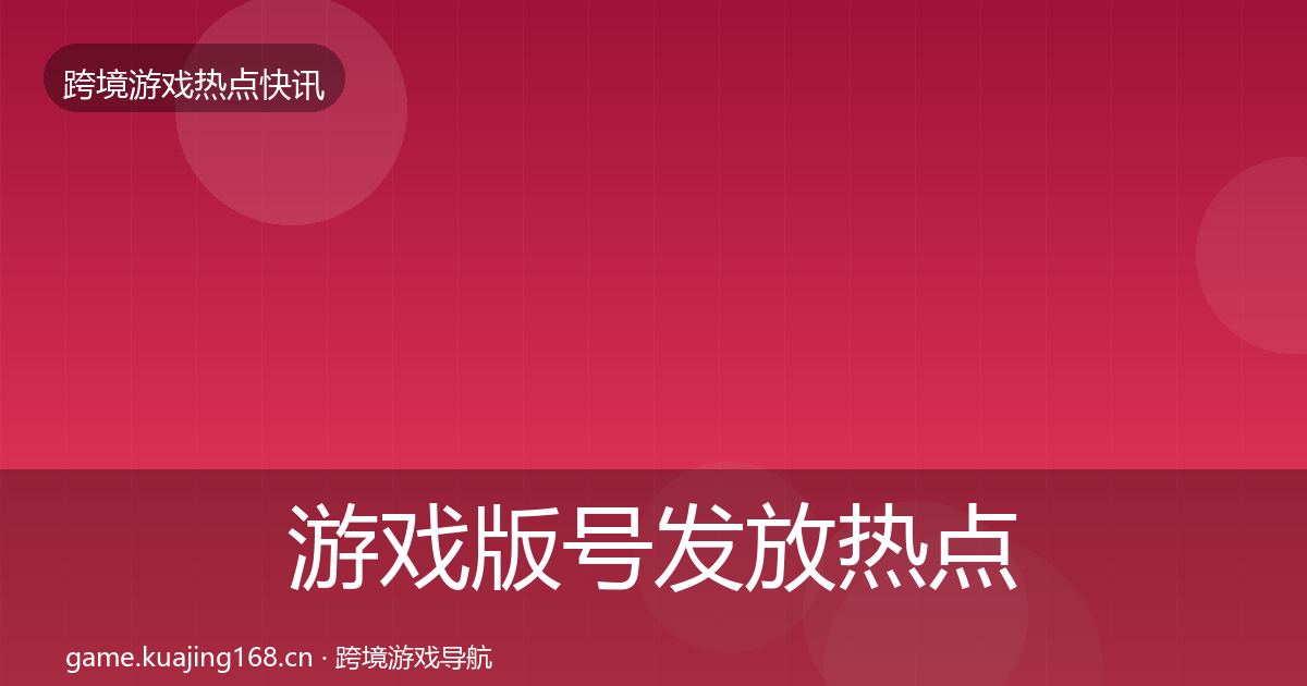 游戏版号发放热点速递要点梳理·第843篇
