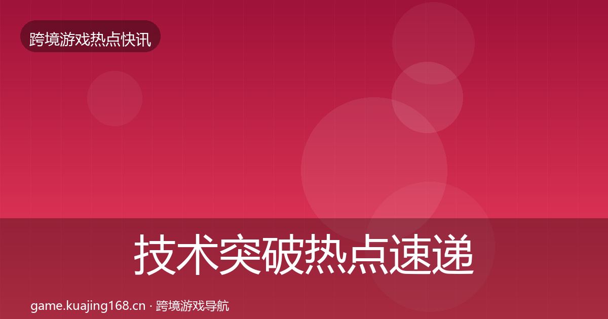 技术突破热点速递要点梳理·第845篇