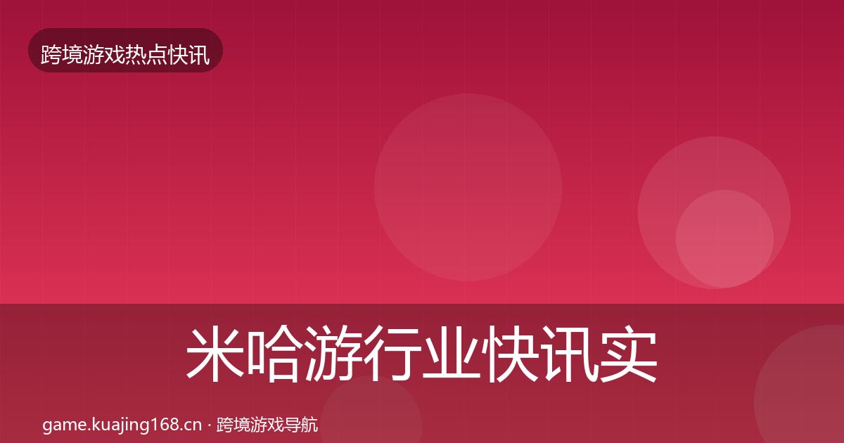 米哈游行业快讯实践指南·第846篇