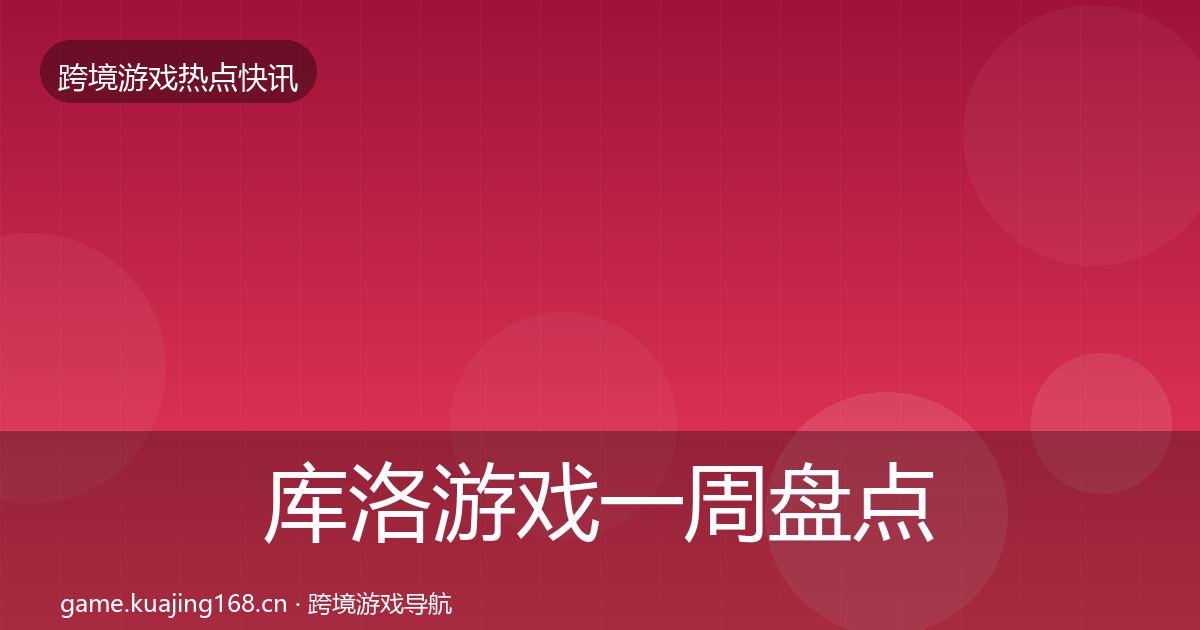 库洛游戏一周盘点入门到进阶·第867篇