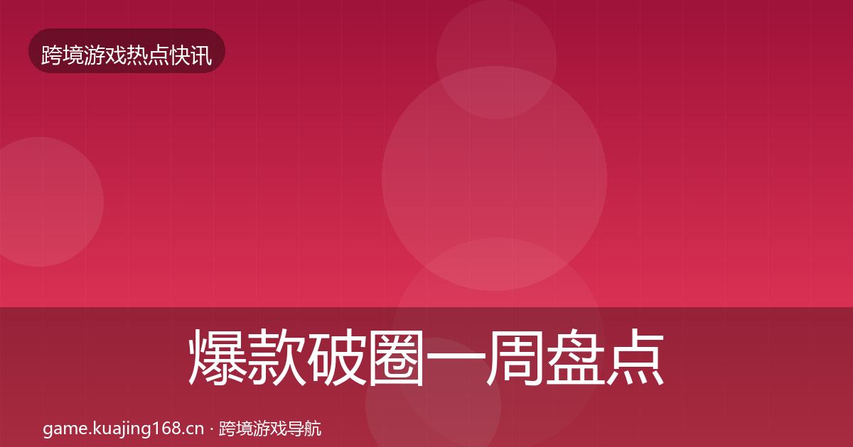 爆款破圈一周盘点全攻略·第870篇