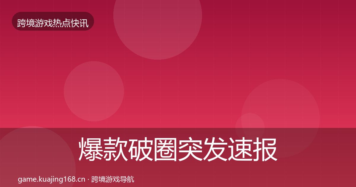 爆款破圈突发速报全攻略·第875篇