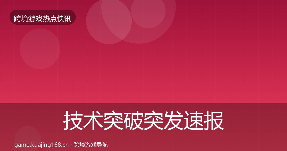 技术突破突发速报要点梳理·第875篇