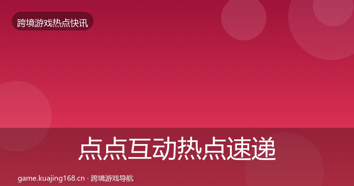 点点互动热点速递全攻略·第883篇