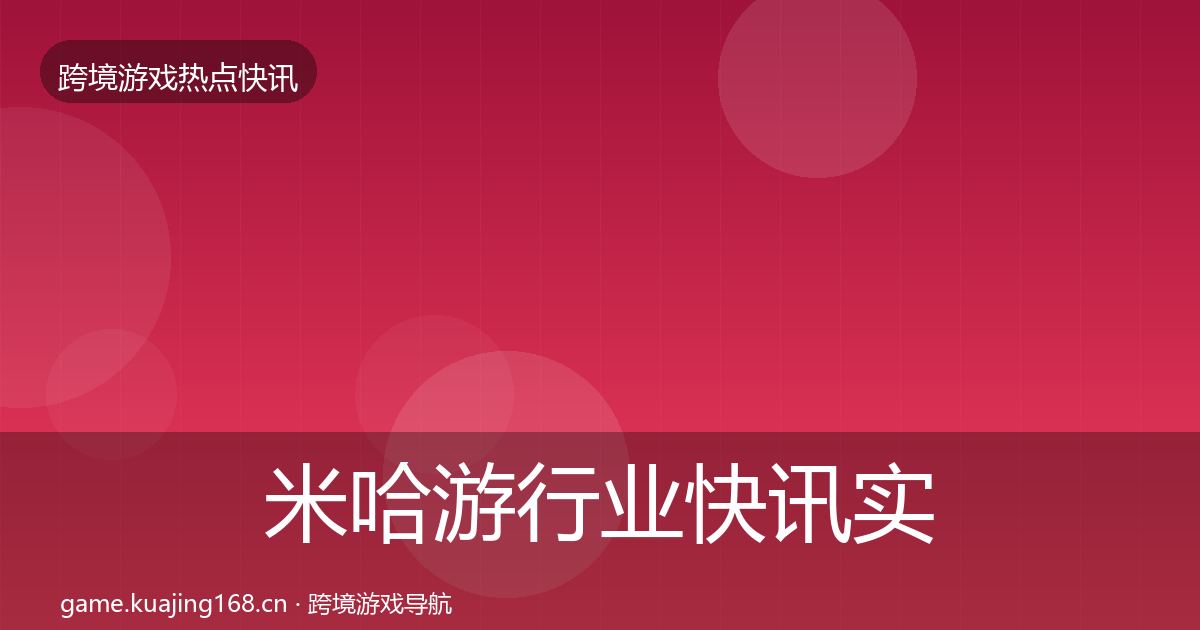 米哈游行业快讯实践指南·第886篇