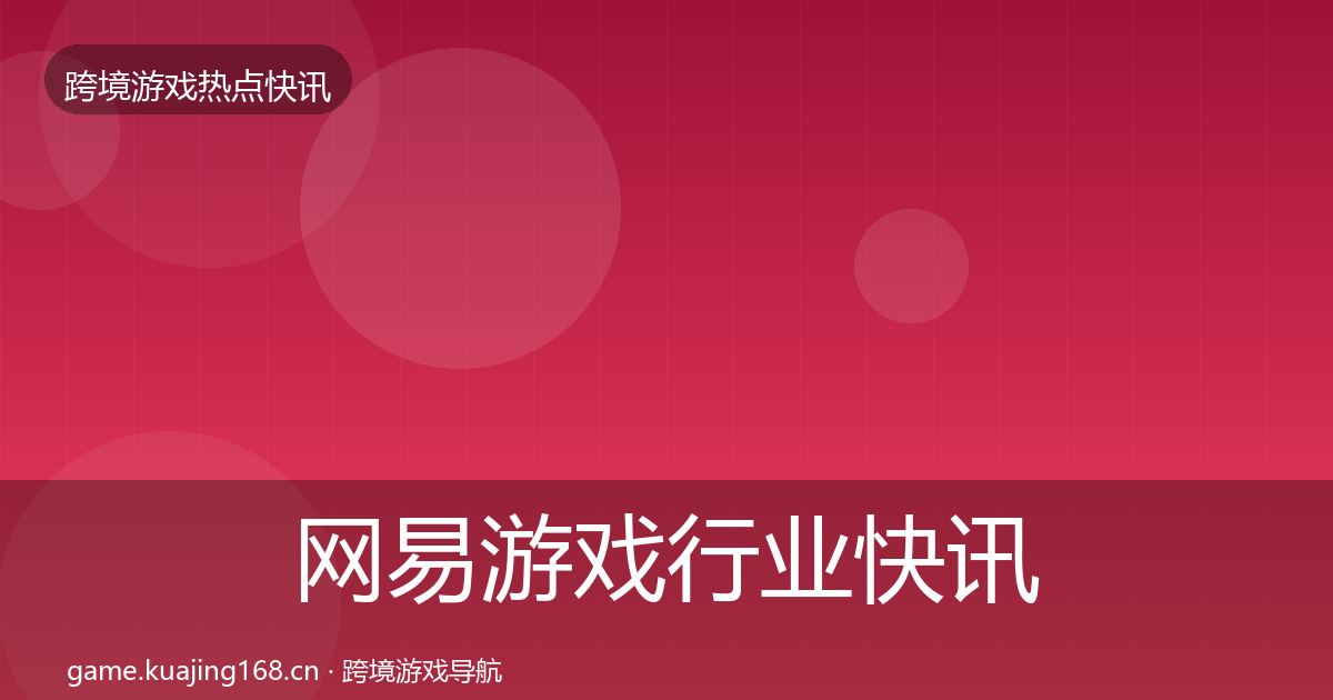 网易游戏行业快讯全攻略·第887篇