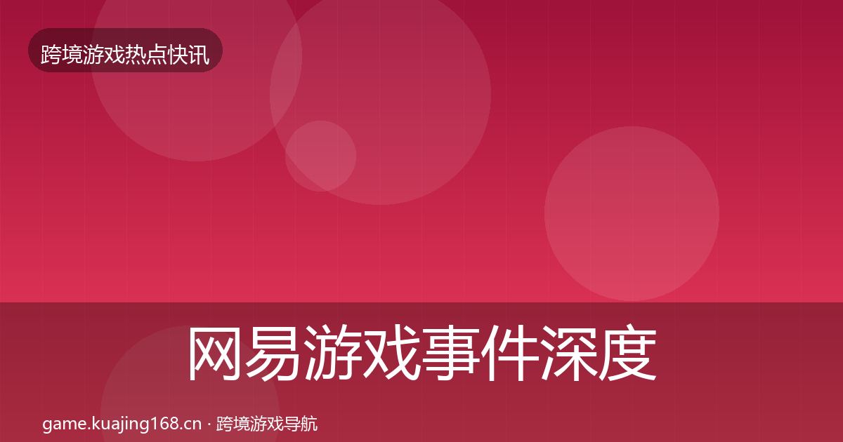 网易游戏事件深度解读全攻略·第897篇