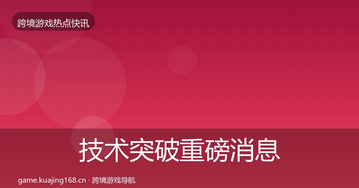 技术突破重磅消息要点梳理·第905篇