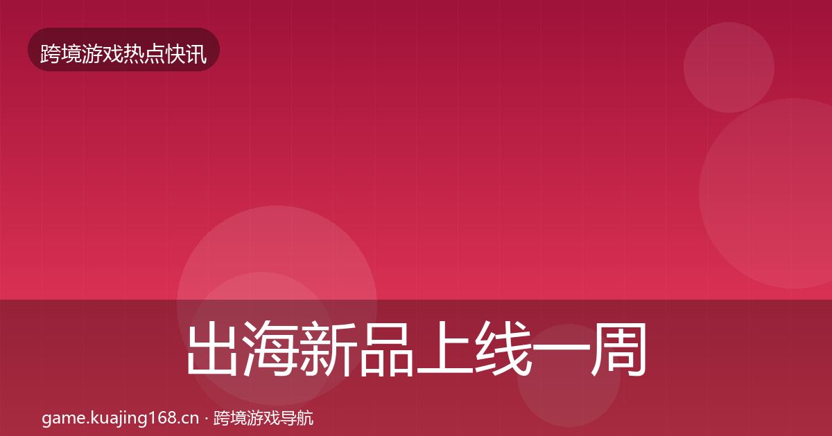 出海新品上线一周盘点入门到进阶·第908篇