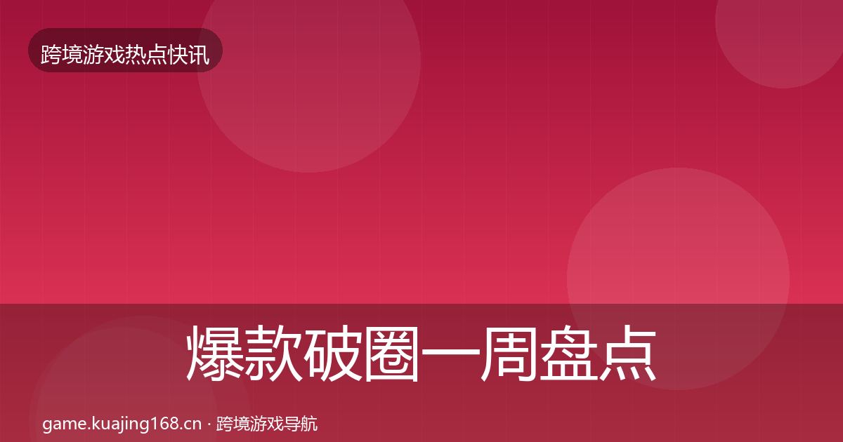 爆款破圈一周盘点全攻略·第910篇