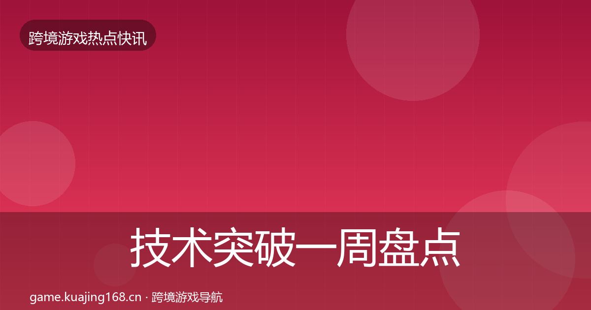 技术突破一周盘点要点梳理·第910篇