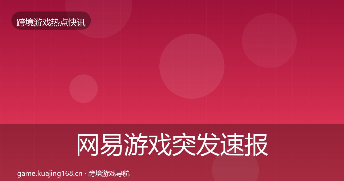 网易游戏突发速报全攻略·第912篇