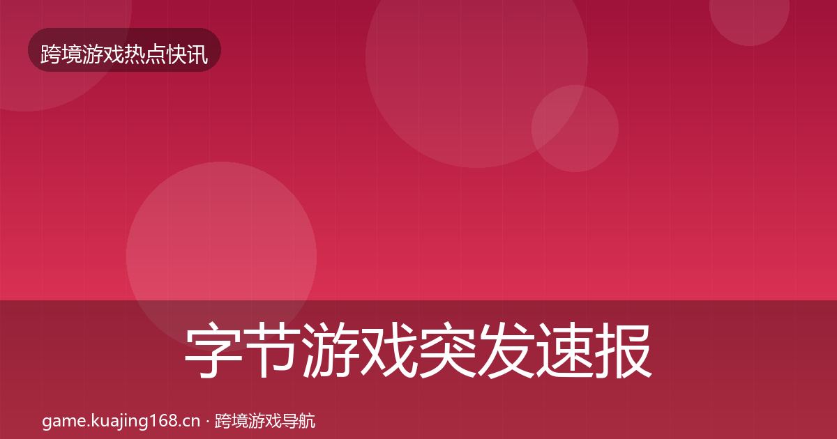 字节游戏突发速报实践指南·第912篇