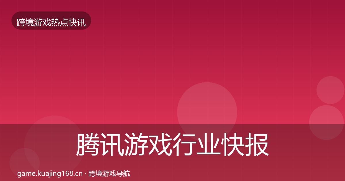 腾讯游戏行业快报全攻略·第916篇