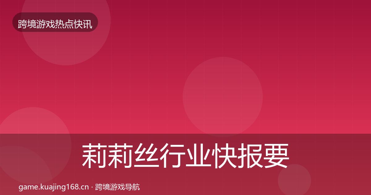 莉莉丝行业快报要点梳理·第916篇