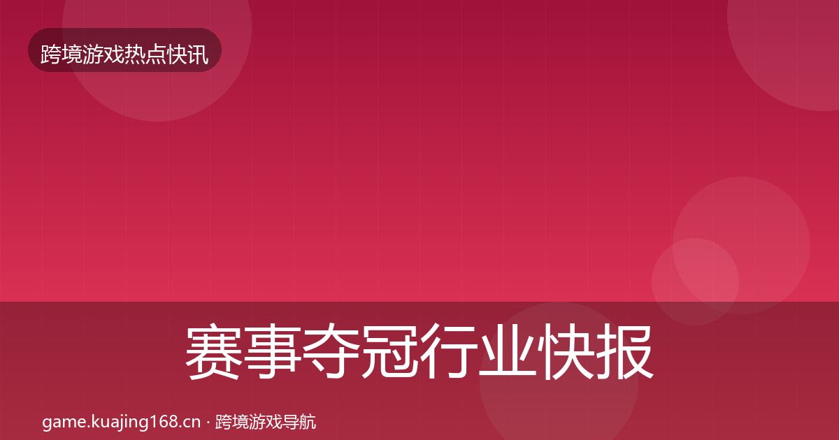 赛事夺冠行业快报实践指南·第920篇