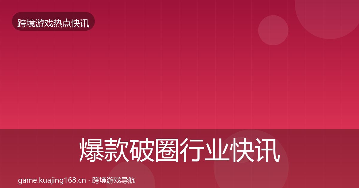 爆款破圈行业快讯全攻略·第930篇