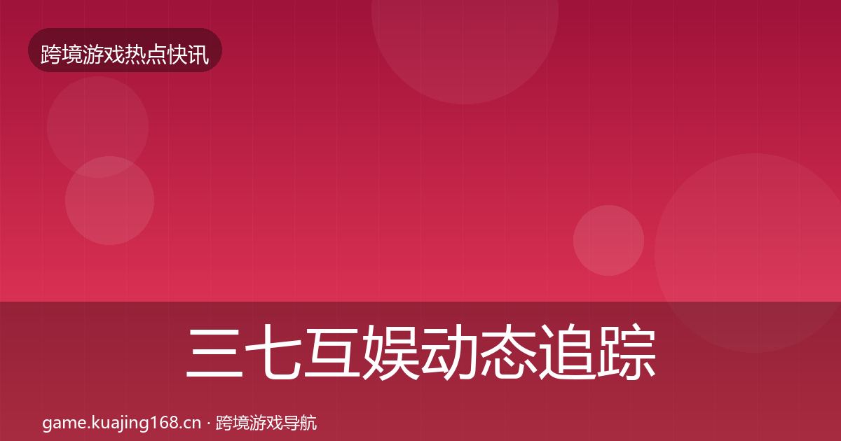 三七互娱动态追踪入门到进阶·第931篇