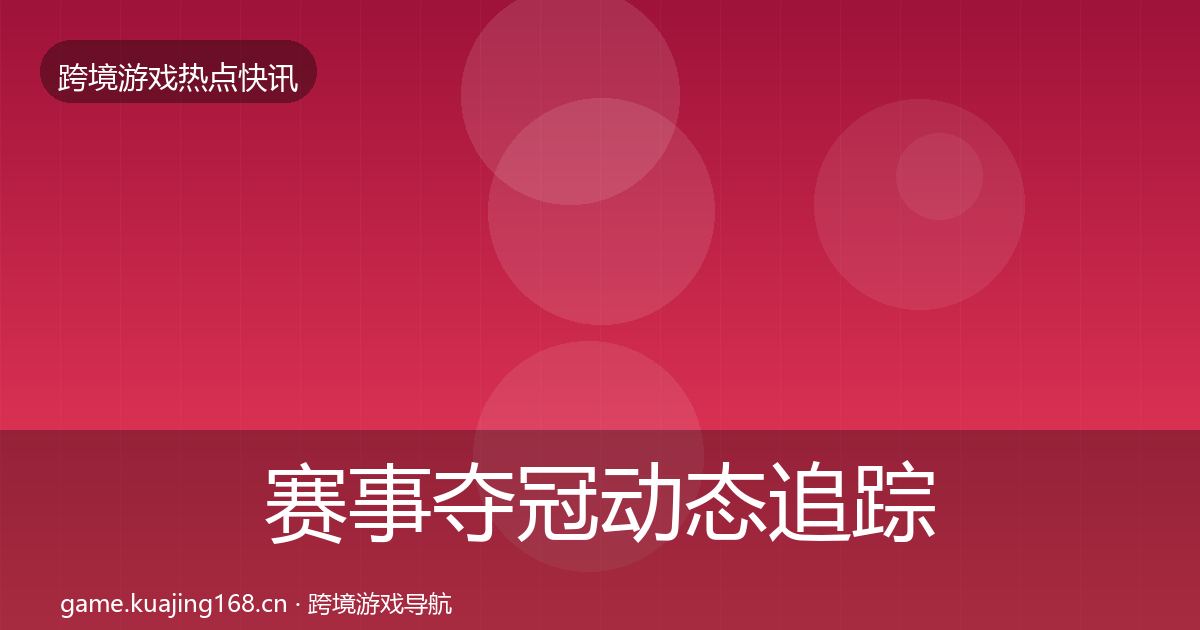赛事夺冠动态追踪实践指南·第935篇