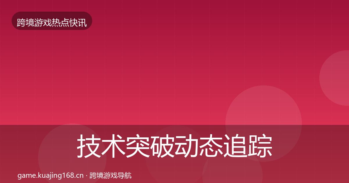 技术突破动态追踪要点梳理·第935篇
