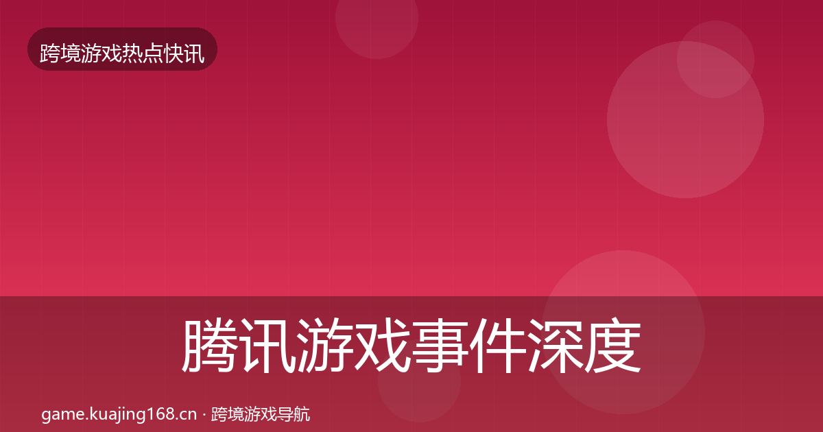 腾讯游戏事件深度解读全攻略·第936篇