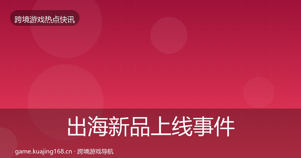 出海新品上线事件深度解读入门到进阶·第938篇