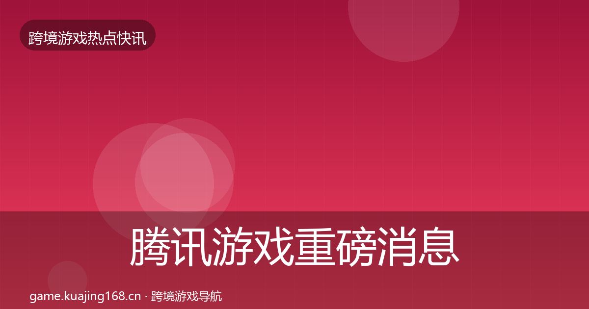 腾讯游戏重磅消息全攻略·第941篇