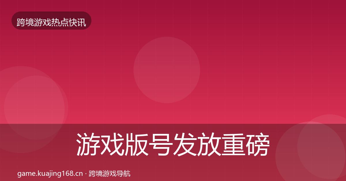 游戏版号发放重磅消息要点梳理·第943篇