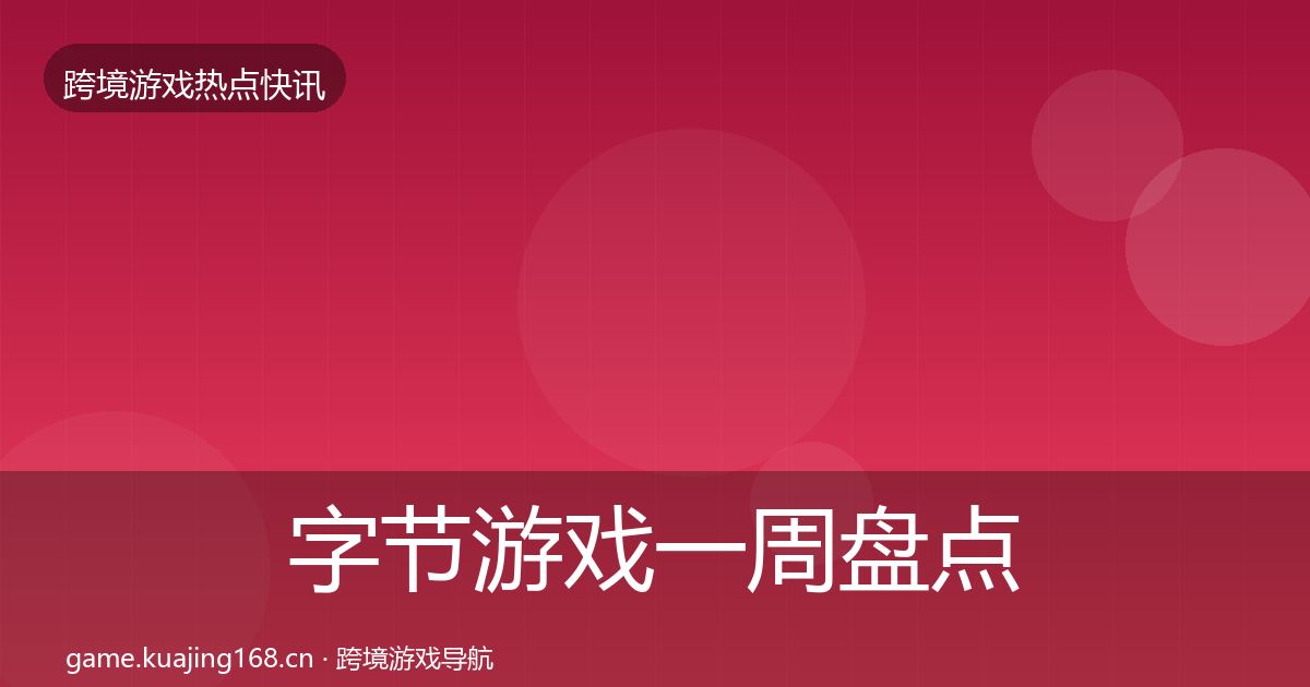 字节游戏一周盘点实践指南·第947篇