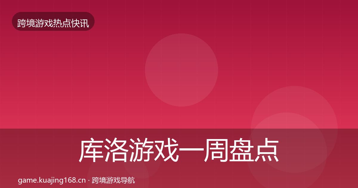 库洛游戏一周盘点入门到进阶·第947篇