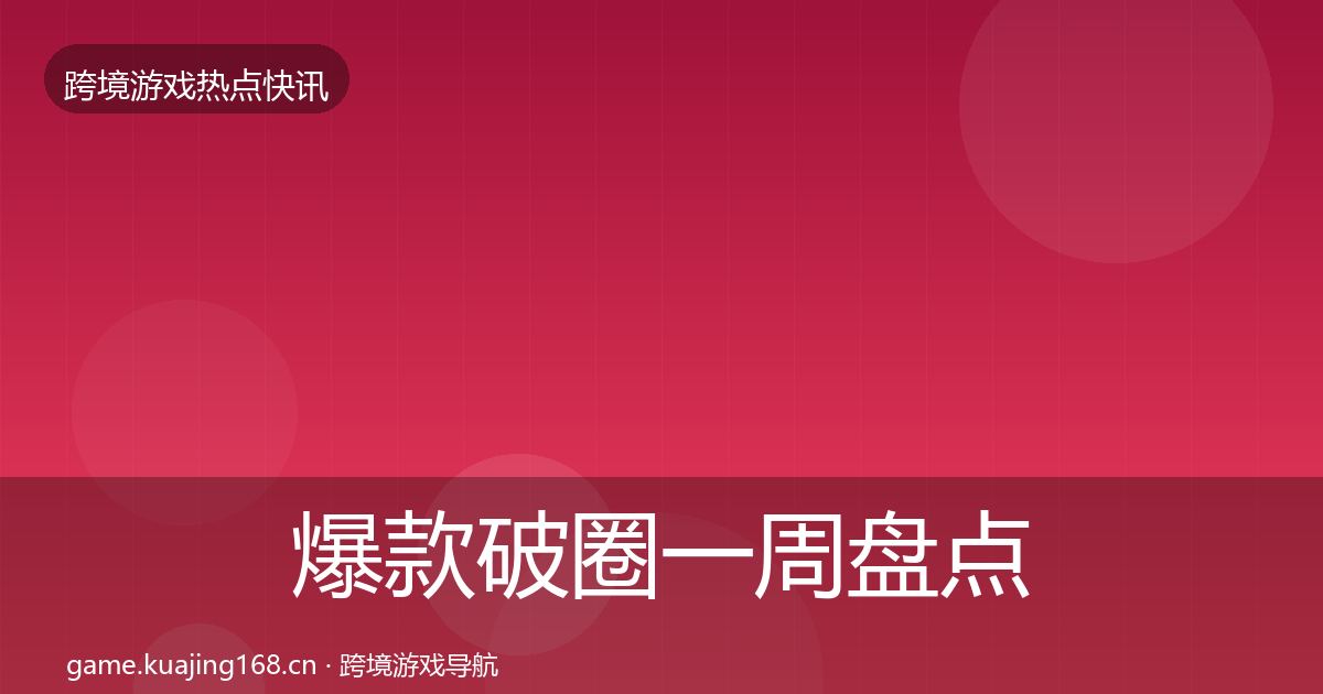 爆款破圈一周盘点全攻略·第950篇