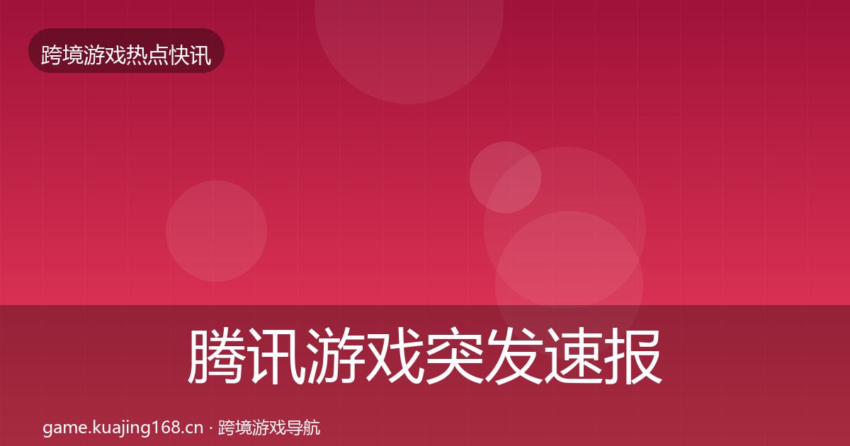 腾讯游戏突发速报全攻略·第951篇