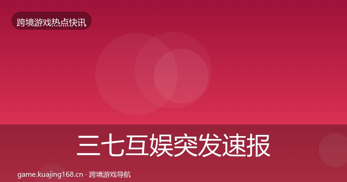 三七互娱突发速报入门到进阶·第951篇