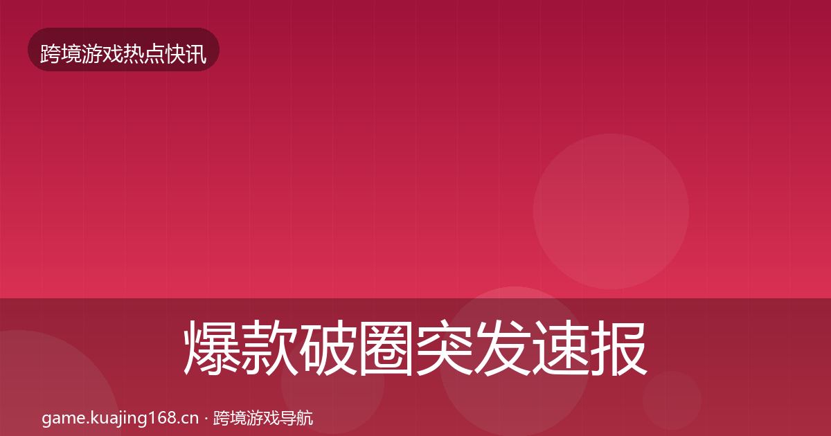爆款破圈突发速报全攻略·第955篇
