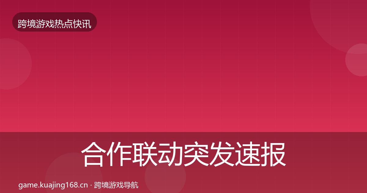 合作联动突发速报入门到进阶·第955篇