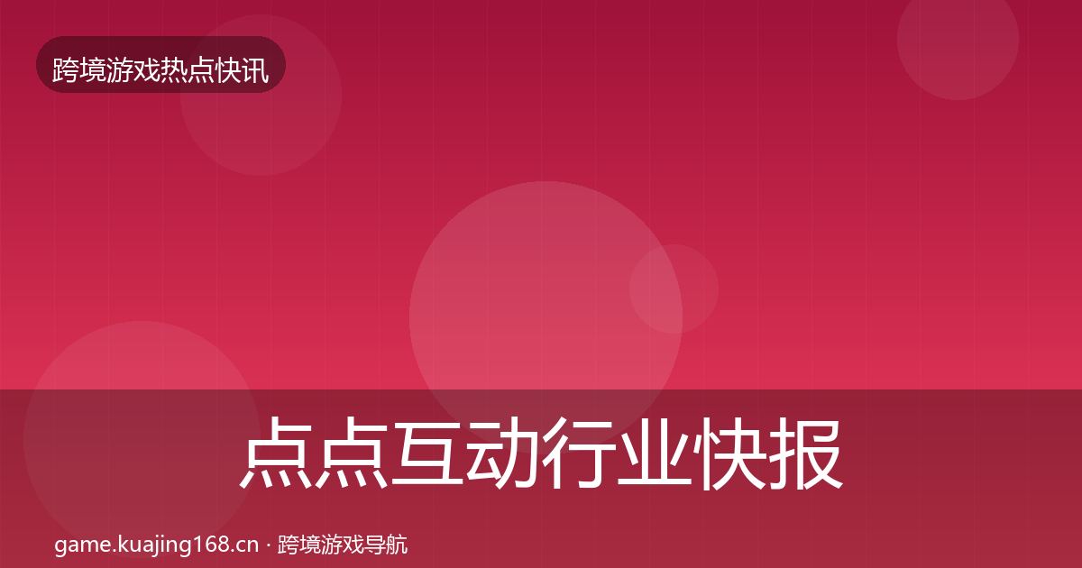 点点互动行业快报全攻略·第958篇