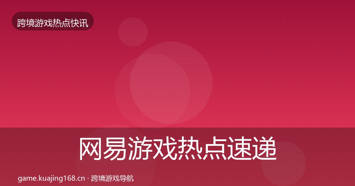网易游戏热点速递全攻略·第962篇