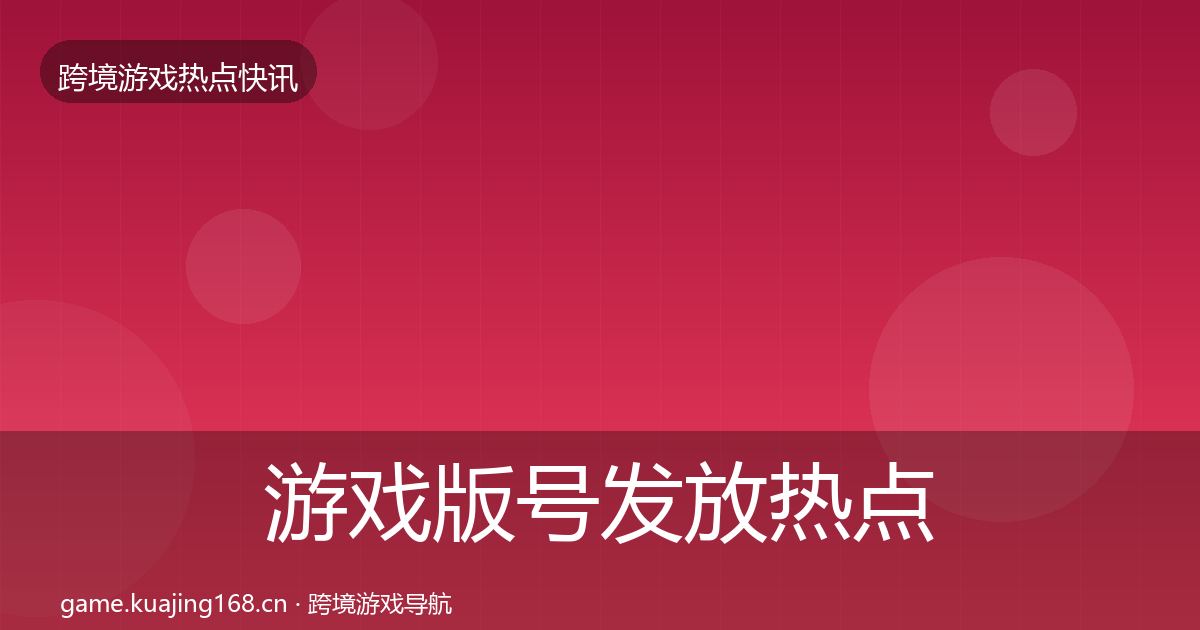 游戏版号发放热点速递要点梳理·第963篇