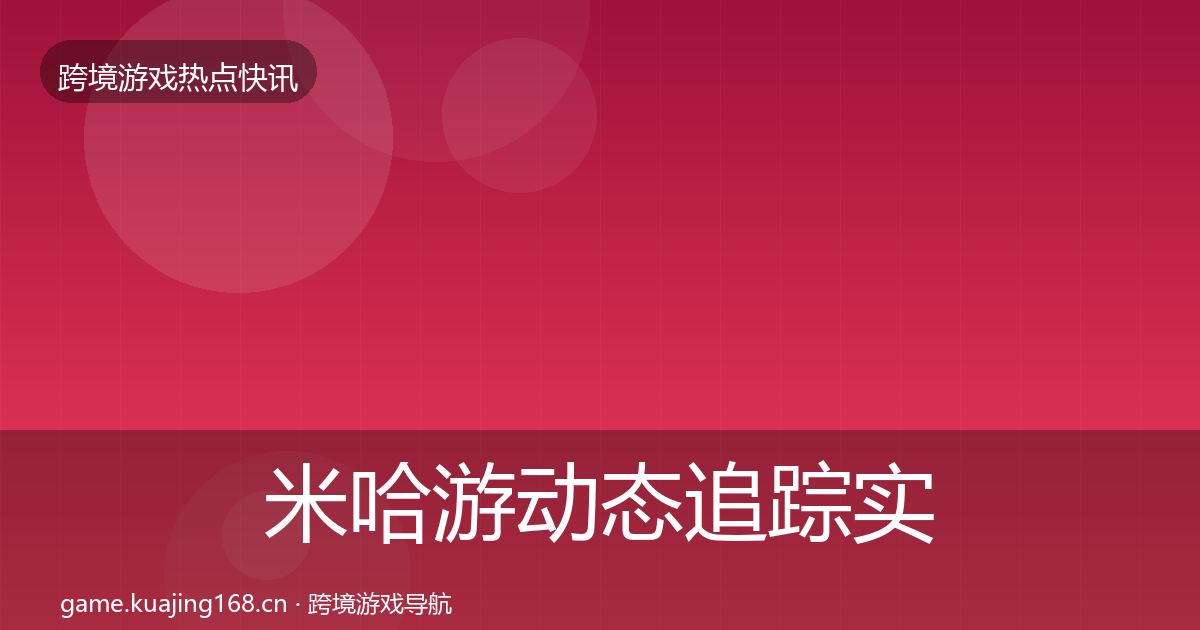 米哈游动态追踪实践指南·第971篇