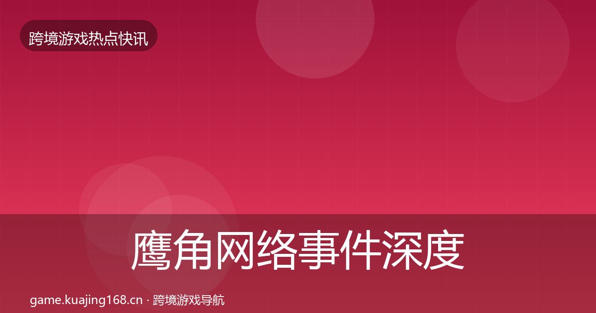 鹰角网络事件深度解读要点梳理·第977篇