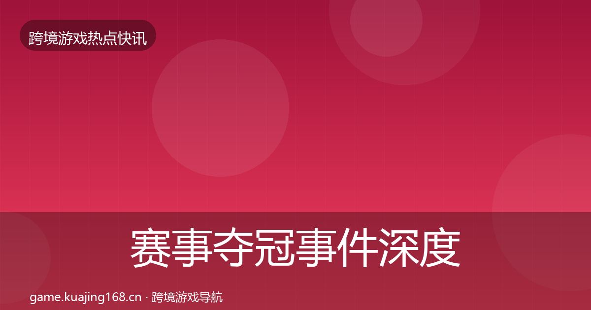 赛事夺冠事件深度解读实践指南·第980篇