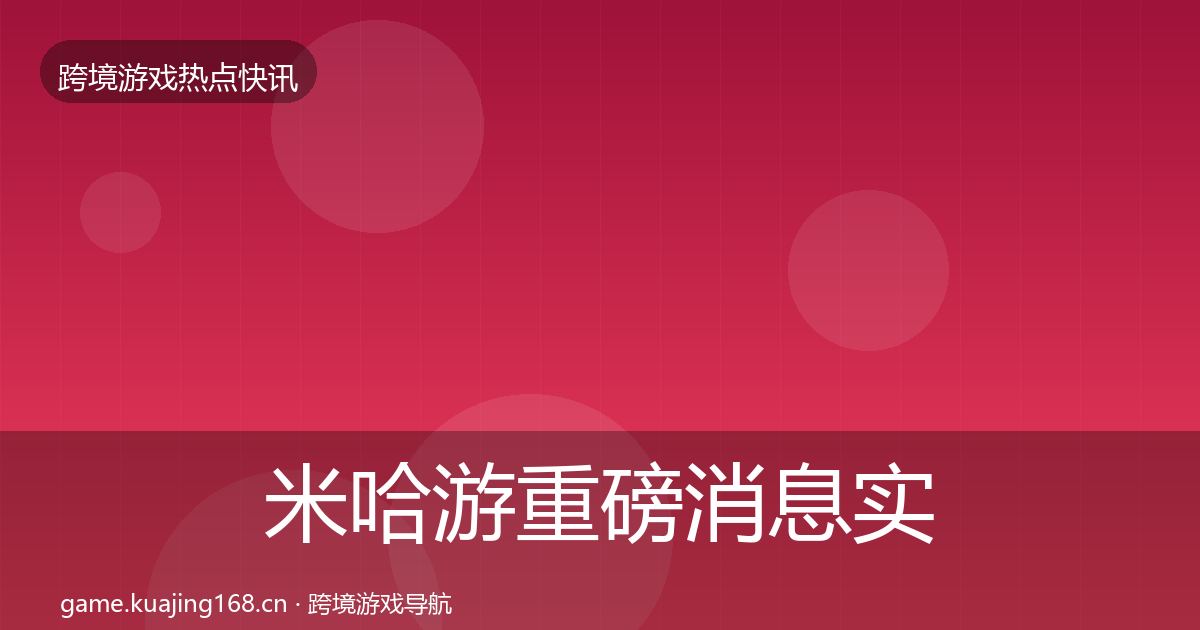 米哈游重磅消息实践指南·第981篇