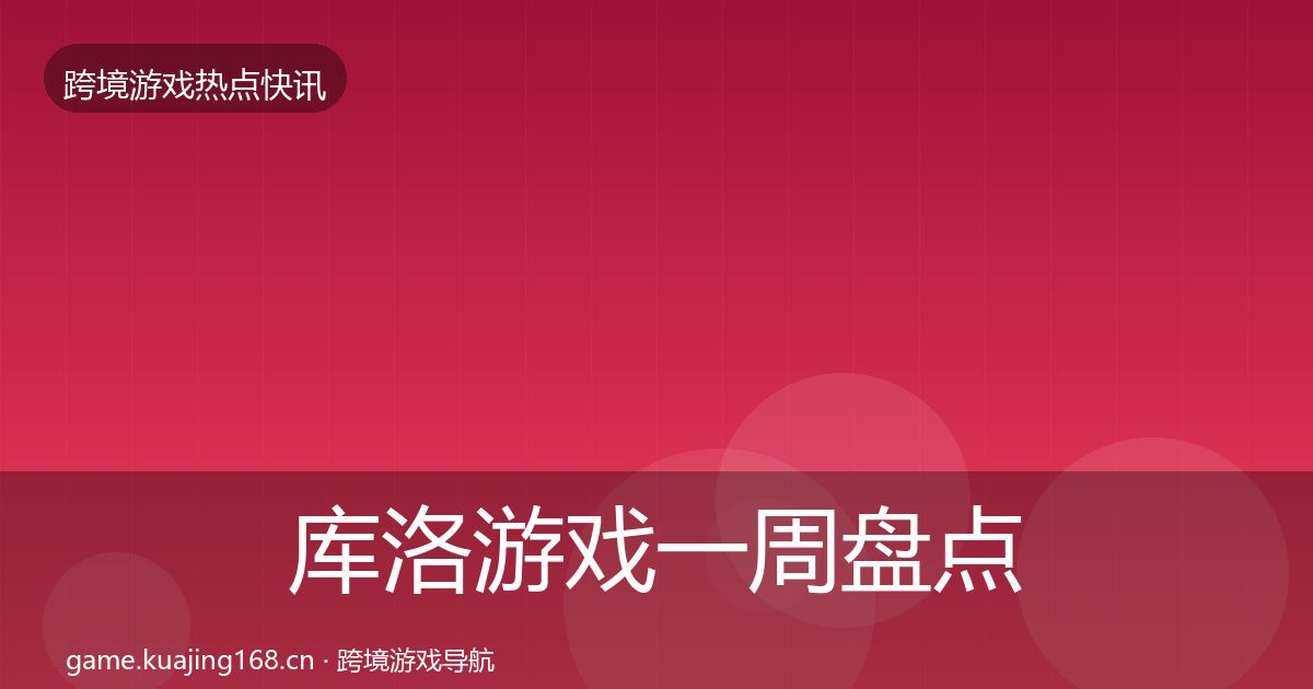 库洛游戏一周盘点入门到进阶·第987篇