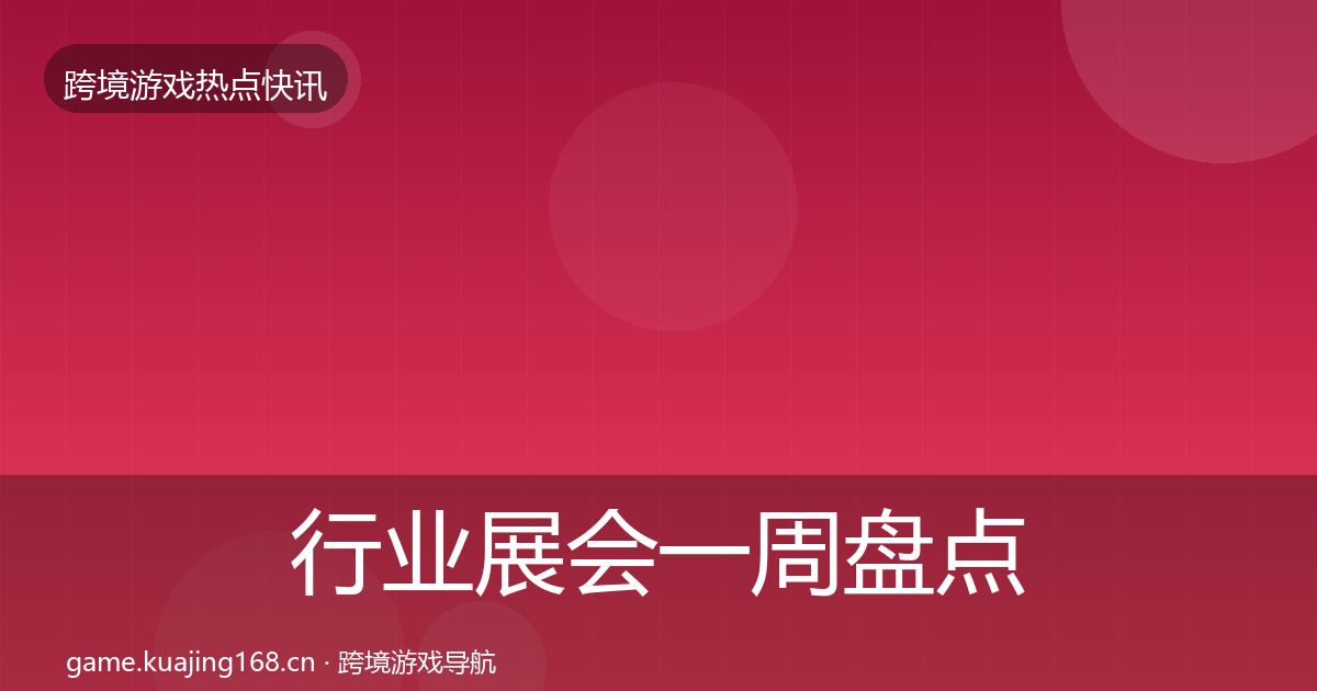 行业展会一周盘点要点梳理·第989篇